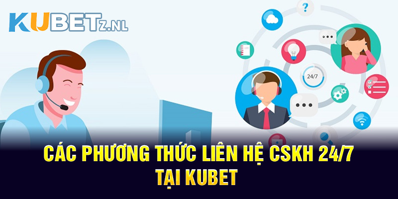 Các phương thức liên hệ CSKH 24/7 tại Kubet11