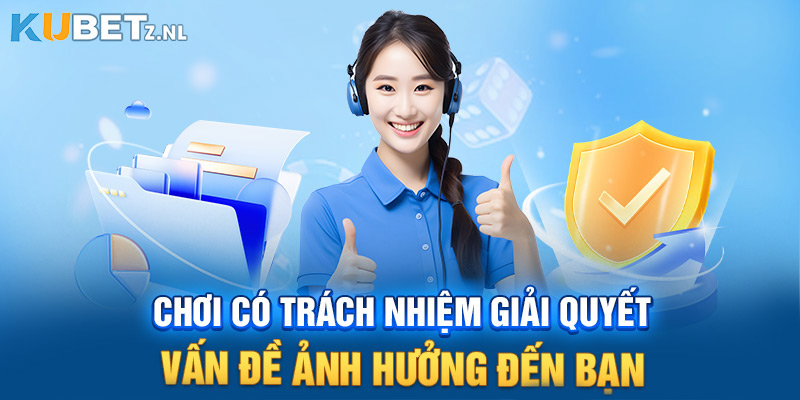Không chơi có trách nhiệm ảnh hưởng đến bạn và cả những mối quan hệ xung quanh.