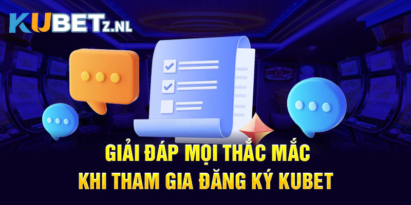 Giải đáp mọi thắc mắc khi tham gia đăng ký KUBET