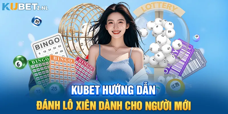 Kubet hướng dẫn đánh lô xiên hiệu quả