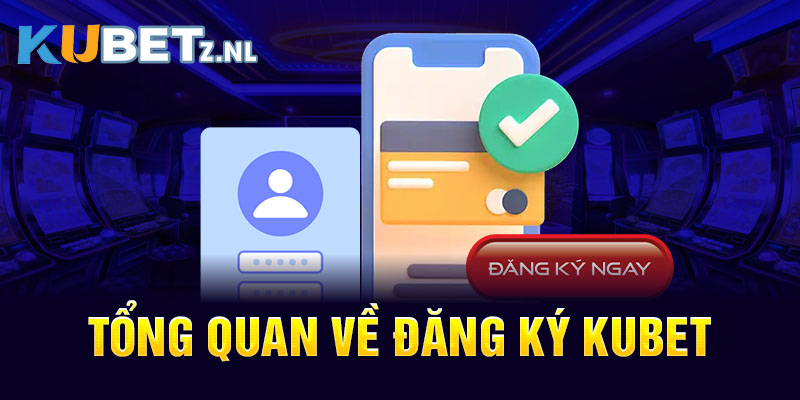 Tổng quan về đăng ký KUBET88