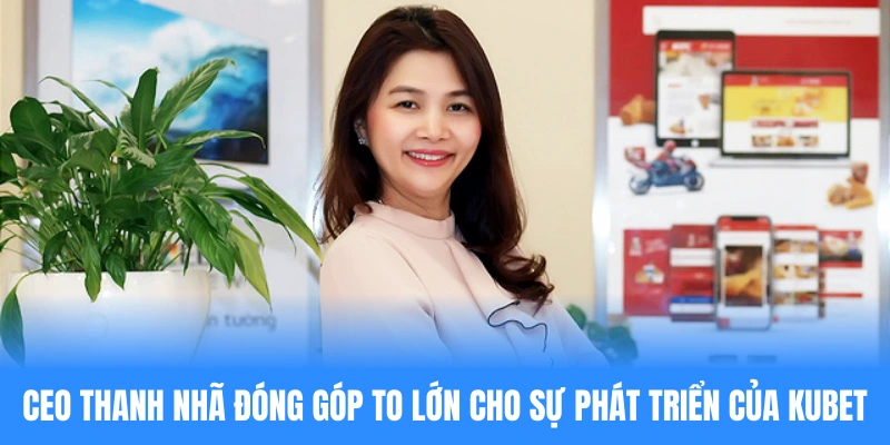 CEO Thanh Nhã đóng góp to lớn cho sự phát triển của KUBET