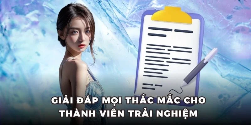 Giải đáp mọi thắc mắc cho thành viên trải nghiệm