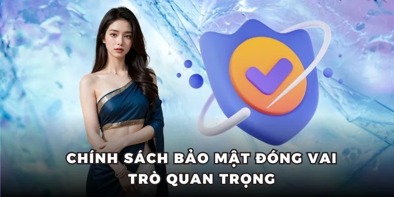 Chính sách bảo mật đóng vai trò quan trọng