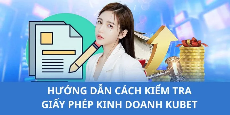 Hướng dẫn các bạn cách kiểm tra giấy phép hoạt động kinh doanh KUBET