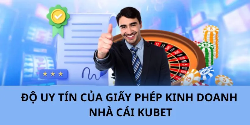 Thông tin chi tiết giới thiệu về giấy phép của hệ thống KUBET
