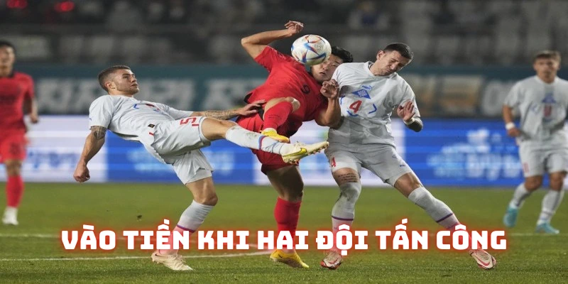 Nên đặt cược khi đôi bên tấn công quyết liệt
