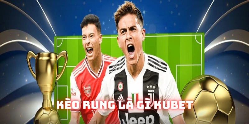 Kèo rung là gì? giải đáp thắc mắc cho độc giả chi tiết