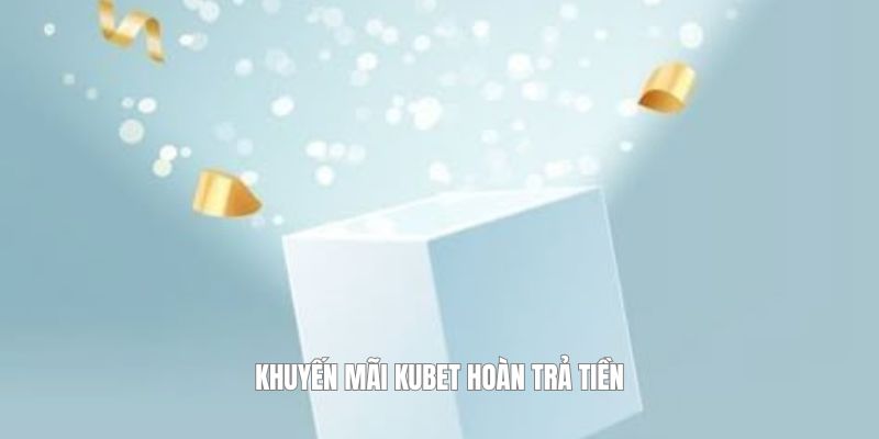 Khuyến mãi kubet hoàn trả tiền