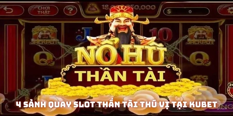 Điểm qua 4 sảnh quay slot thần tài thú vị tại Kubet