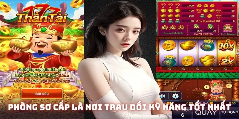 Phòng nổ hũ sơ cấp là nơi trau dồi kỹ năng tốt nhất
