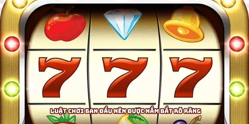 Luật chơi ban đầu nên được nắm bắt rõ ràng