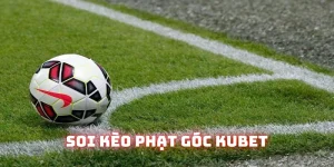 Soi kèo phạt góc chuẩn xác được kubet chia sẻ kinh nghiệm chơi hiệu quả