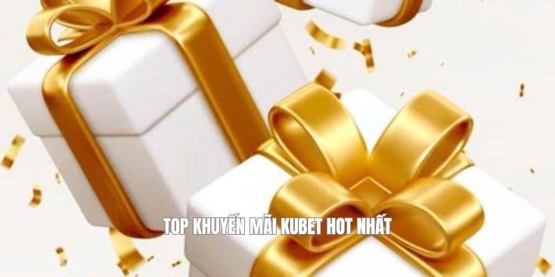 Top khuyến mãi Kubet hot nhất